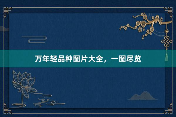 万年轻品种图片大全，一图尽览
